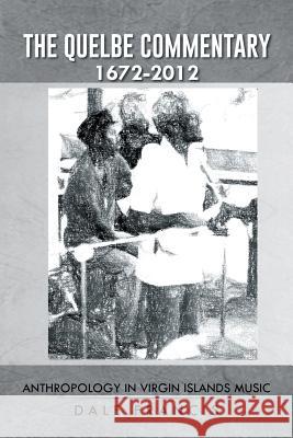 The Quelbe Commentary 1672-2012: Anthropology in Virgin Islands Music Dale Francis 9781491741849 iUniverse.com - książka