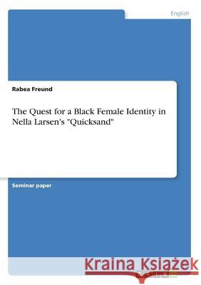 The Quest for a Black Female Identity in Nella Larsen's Quicksand Freund, Rabea 9783668399419 Grin Publishing - książka