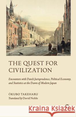 The Quest for Civilization: Encounters with Dutch Jurisprudence, Political Economy, and Statistics at the Dawn of Modern Japan Takeharu Ōkubo, David Noble 9789004245365 Brill - książka
