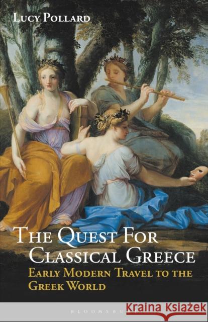 The Quest for Classical Greece: Early Modern Travel to the Greek World Lucy Pollard 9781350197381 Bloomsbury Academic - książka