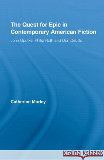 The Quest for Epic in Contemporary American Fiction: John Updike, Philip Roth and Don Delillo Morley, Catherine 9780415961134 Routledge - książka