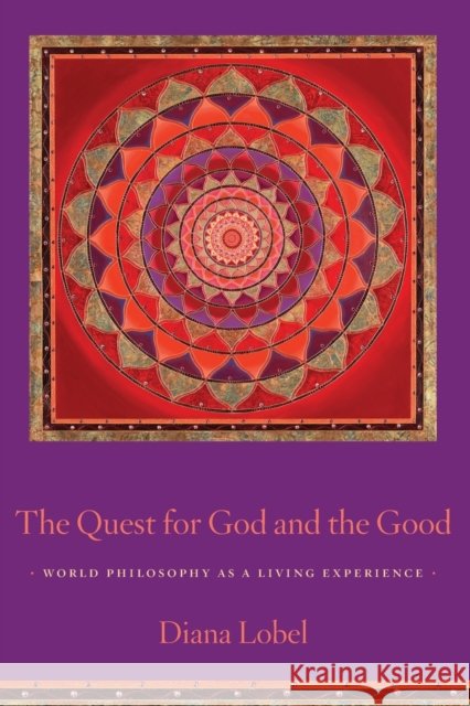 The Quest for God and the Good: World Philosophy as a Living Experience Lobel, Diana 9780231153157 Columbia University Press - książka
