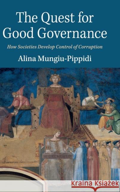 The Quest for Good Governance: How Societies Develop Control of Corruption Mungiu-Pippidi, Alina 9781107113923 Cambridge University Press - książka