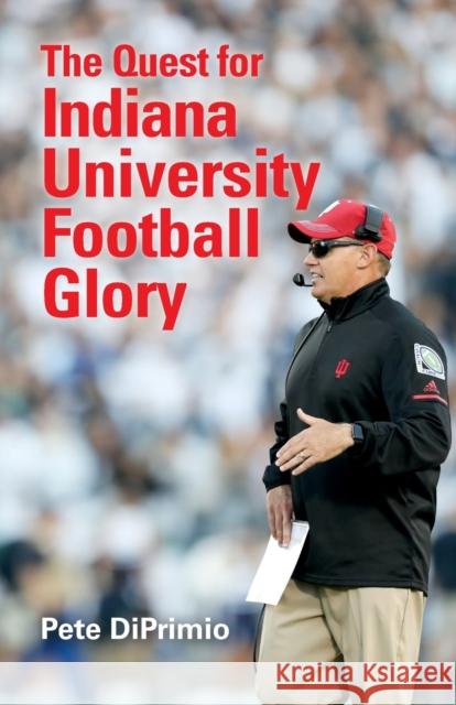 The Quest for Indiana University Football Glory Diprimio, Pete 9780253034588 Indiana University Press - książka
