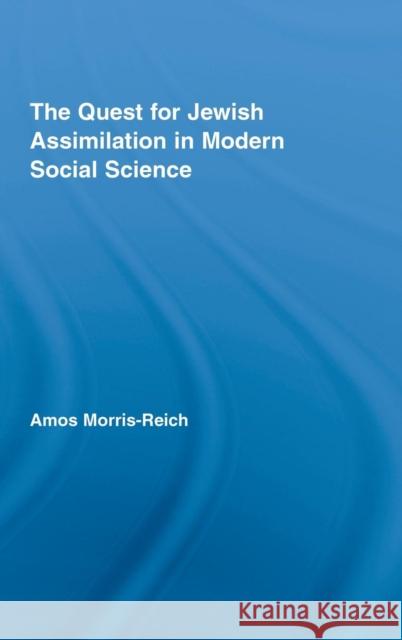 The Quest for Jewish Assimilation in Modern Social Science A. Reich-Morris Amos Morris-Reich 9780415960892 Routledge - książka