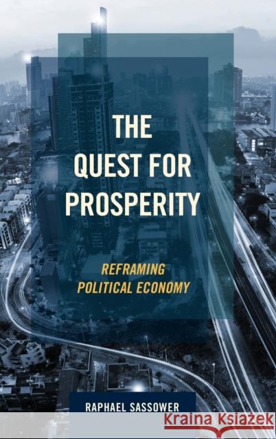 The Quest for Prosperity: Reframing Political Economy Raphael Sassower 9781783489299 Rowman & Littlefield International - książka