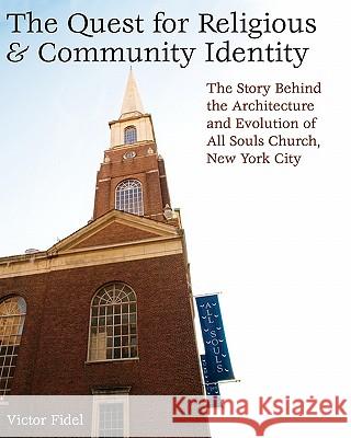 The Quest for Religious & Community Identity: The Story Behind the Architecture and Evolution of All Souls Church, New York City Victor Fidel 9781453756096 Createspace - książka