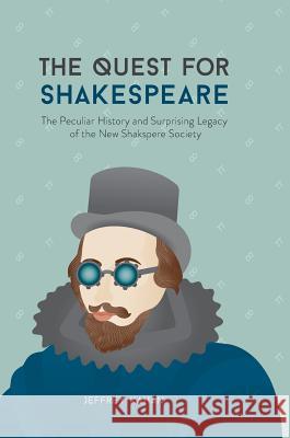 The Quest for Shakespeare: The Peculiar History and Surprising Legacy of the New Shakspere Society Kahan, Jeffrey 9783319487809 Palgrave MacMillan - książka