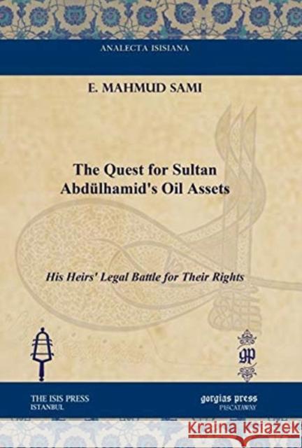 The Quest for Sultan Abdülhamid's Oil Assets: His Heirs' Legal Battle for Their Rights E. Mahmud Sami 9781617191428 Gorgias Press - książka