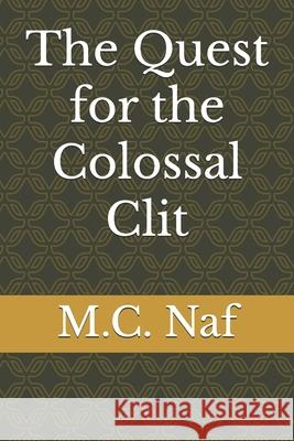 The Quest for the Colossal Clit M. C. Naf 9781546919650 Createspace Independent Publishing Platform - książka