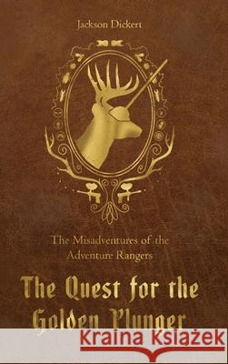 The Quest for the Golden Plunger: The Misadventures of the Adventure Rangers Jackson Dickert 9781736040614 Campfire Publishing LLC - książka