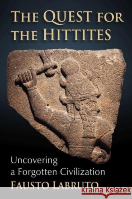 The Quest for the Hittites: Uncovering a Forgotten Civilization Fausto Labruto 9781476692395 McFarland & Company - książka