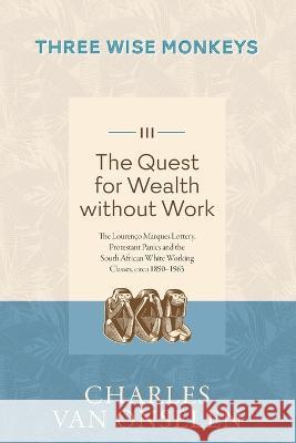 THE QUEST FOR WEALTH WITHOUT WORK - Volume 3/Three Wise Monkeys Charles Van Onselen   9781776192489 Jonathan Ball Publishers - książka