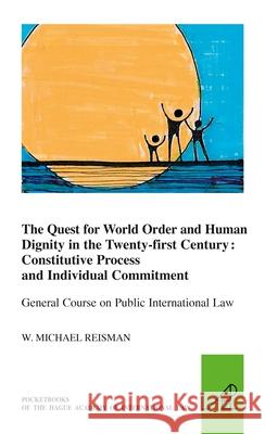 The Quest for World Order and Human Dignity in the Twenty-First Century: Constitutive Process and Individual Commitment W. Michael Reisman   9789004236158 Brill - książka