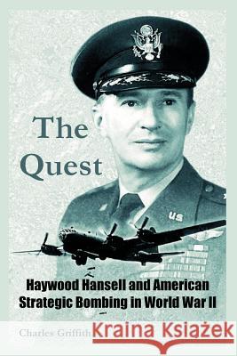 The Quest: Haywood Hansell and American Strategic Bombing in World War II Griffith, Charles 9781410219794 University Press of the Pacific - książka