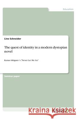 The quest of identity in a modern dystopian novel: Kazuo Ishiguro´s Never Let Me Go Schneider, Line 9783346001627 Grin Verlag - książka