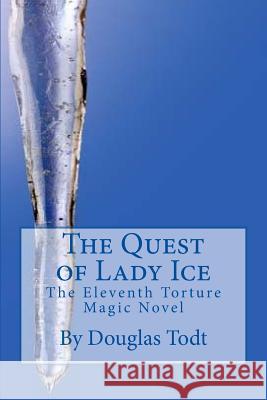 The Quest of Lady Ice: The Eleventh Torture Magic Novel Douglas Todt 9781519130907 Createspace Independent Publishing Platform - książka