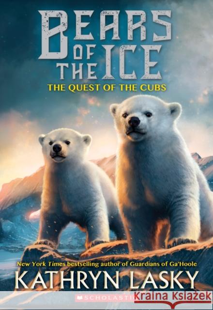 The Quest of the Cubs (Bears of the Ice #1) Kathryn Lasky 9780545683067 Scholastic Inc. - książka