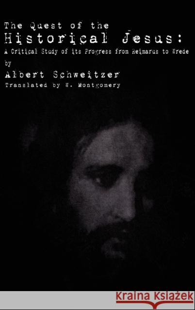 The Quest of the Historical Jesus: A Critical Study of its Progress from Reimarus to Wrede Schweitzer, Albert 9781936830039 Suzeteo Enterprises - książka