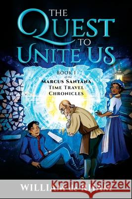 The Quest to Unite Us -- Book I of the Marcus Santana Time Travel Chronicles William De Rham 9781735239309 William de Rham III - książka