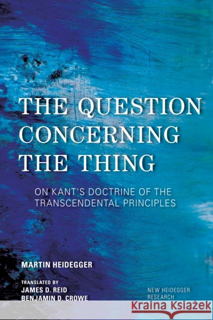 The Question Concerning the Thing: On Kant's Doctrine of the Transcendental Principles Martin Heidegger James D. Reid Benjamin D. Crowe 9781783484638 Rowman & Littlefield International - książka