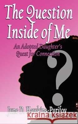 The Question Inside of Me: An Adopted Daughter's Quest for Connection June D. Hawkins-Purifoy 9781933972473 Priorityone Publications - książka