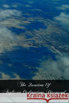 The Question Of Anglican Ordinations Discussed Estcourt M. a. F. S. a., E. E. 9781466431881 Createspace - książka