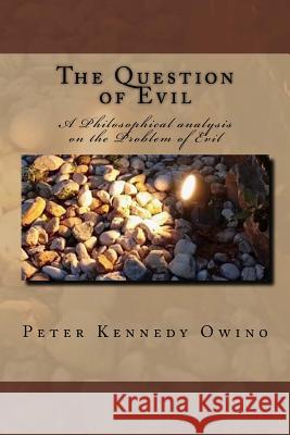 The Question of Evil: A Philosophical analysis on the Problem of Evil Peter Kennedy Owino 9781548340230 Createspace Independent Publishing Platform - książka