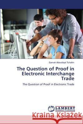 The Question of Proof in Electronic Interchange Trade Samah Abissibiy Tchalim 9783659212659 LAP Lambert Academic Publishing - książka