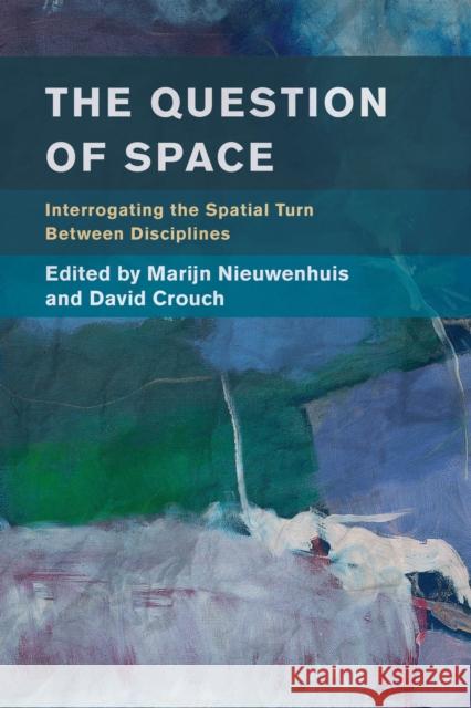 The Question of Space: Interrogating the Spatial Turn Between Disciplines Marijn Nieuwenhuis David Crouch 9781786601940 Rowman & Littlefield International - książka