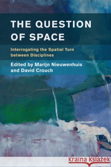 The Question of Space: Interrogating the Spatial Turn Between Disciplines Marijn Nieuwenhuis David Crouch 9781786601957 Rowman & Littlefield International - książka