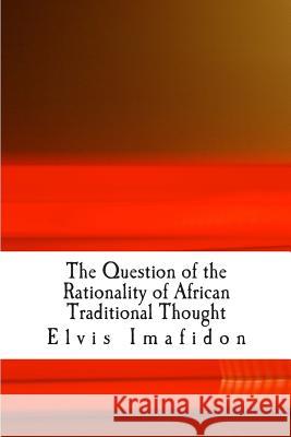 The Question of the Rationality of African Traditional Thought: An Introduction Elvis Imafidon 9781494373313 Createspace - książka