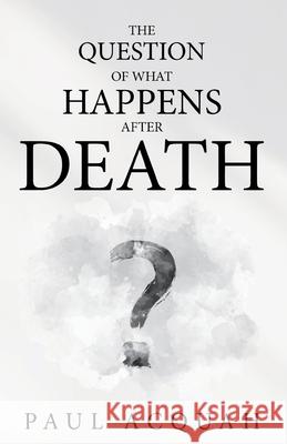 The Question Of What Happens After Death Paul Acquah 9781739415778 Ciam Press - książka