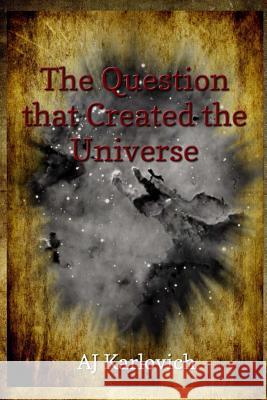 The Question that Created the Universe Karlovich, Aj 9781497579750 Createspace - książka