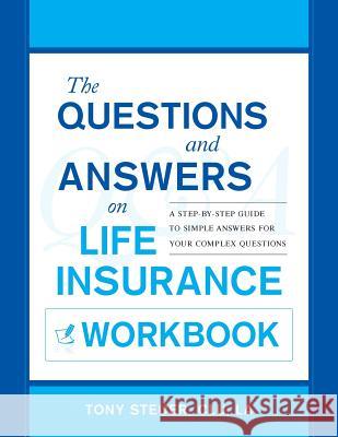 The Questions and Answers on Life Insurance Workbook: A Step-By-Step Guide to Simple Answers for Your Complex Questions Anthony Steuer Tony Steuer 9780984508129 Live Oak Press - książka
