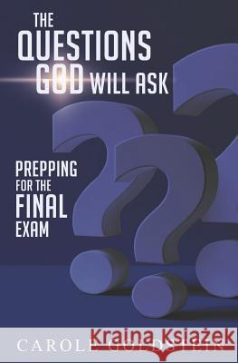 The Questions God Will Ask: Prepping For The Final Exam Carole Goldstein 9781090418234 Independently Published - książka