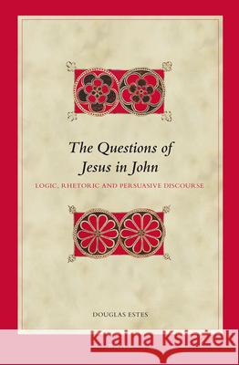 The Questions of Jesus in John: Logic, Rhetoric and Persuasive Discourse Douglas Charles Estes 9789004205109 Brill Academic Publishers - książka