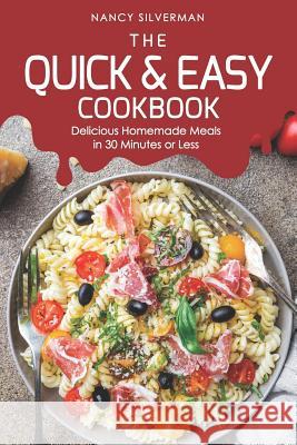 The Quick & Easy Cookbook: Delicious Homemade Meals in 30 Minutes or Less Nancy Silverman 9781094761923 Independently Published - książka