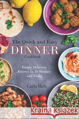 The Quick and Easy Dinner Cookbook: Simply Delicious Entrees in 20 Minutes and Under Carla Hale 9781795110532 Independently Published - książka