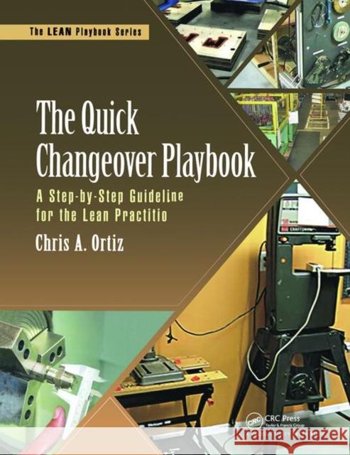 The Quick Changeover Playbook: A Step-By-Step Guideline for the Lean Practitioner Ortiz, Chris A. 9781138437951 Taylor and Francis - książka