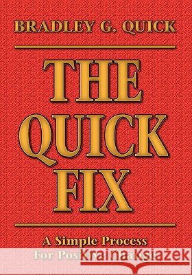 THE Quick Fix: A Simple Process For Positive Change Bradely G. Quick 9781425161484 Trafford Publishing - książka