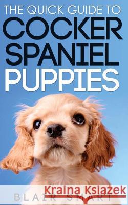 The Quick Guide to Cocker Spaniel Puppies Blair Smart 9781987859041 Smart Puppy Guides - książka