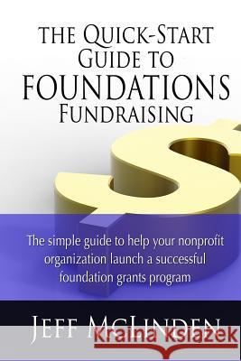 The Quick-Start Guide to Foundations Fundraising: The simple guide to help your nonprofit organization launch a successful foundation grants program McLinden, Jeff 9781495304620 Createspace - książka