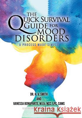 The Quick Survival Guide for Mood Disorders: A Process Made Simple Dr H V Smith, Vanessa Bonaparte Med, Dr Carla M Antoine 9781984549839 Xlibris Us - książka