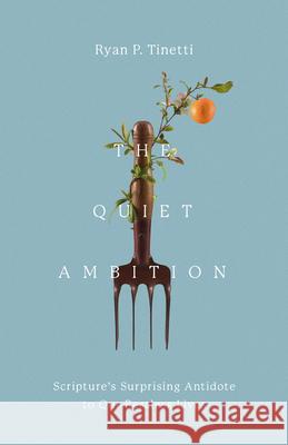 The Quiet Ambition: Scripture's Surprising Antidote to Our Restless Lives Ryan P. Tinetti 9781514011898 InterVarsity Press - książka
