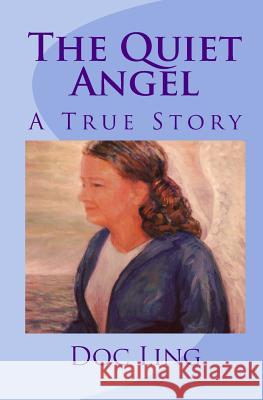 The Quiet Angel: A True Story Doc Ling 9781449966683 Createspace Independent Publishing Platform - książka