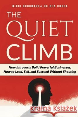 The Quiet Climb: How Introverts Build Powerful Businesses, How to Lead, Sell, and Succeed Without Shouting Nicci Brochard Ben Chuba 9781969703430 Crossborderpublishers - książka
