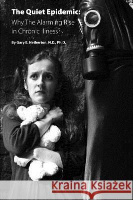 The Quiet Epidemic: Why the Alarming Rise in Chronic Illness? Gary E. Netherto 9781495946820 Createspace - książka