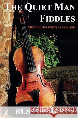 The Quiet Man Fiddles: Musical Journeys In Ireland Doherty, Russ 9781453871218 Createspace - książka