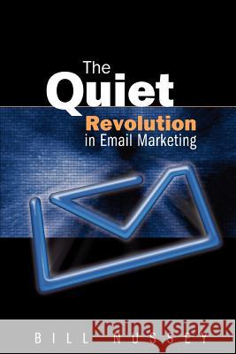 The Quiet Revolution in Email Marketing Bill Nussey 9780595330607 iUniverse - książka
